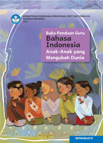Buku Panduan Guru Bahasa Indonesia: Anak-Anak yang Mengubah Dunia untuk SD/MI Kelas VI
