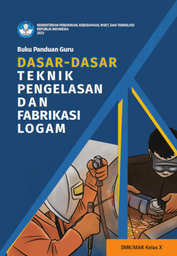 Buku Panduan Guru Dasar-Dasar Teknik Pengelasan dan Fabrikasi Logam untuk SMK/MAK Kelas X