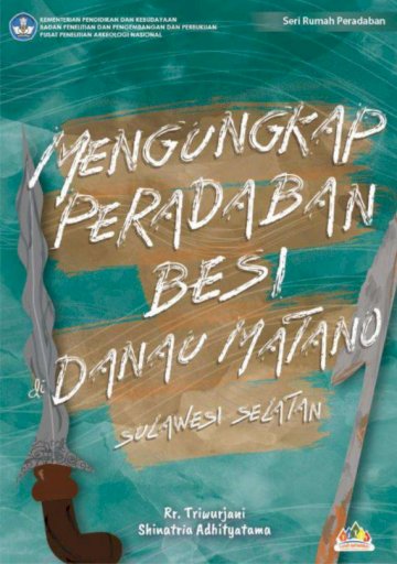 Mengungkap Peradaban Besi di Danau Matano Sulawesi Selatan