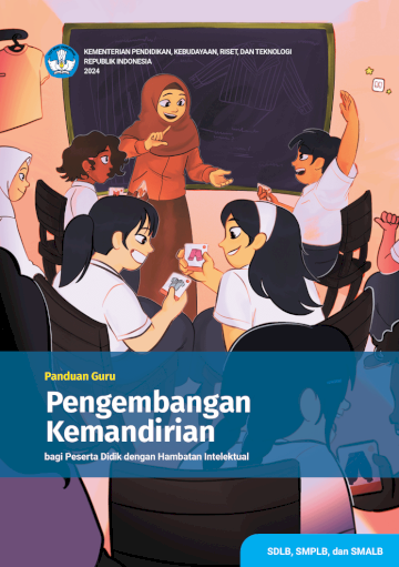 Panduan Guru Pengembangan Kemandirian Bagi Peserta Didik dengan Hambatan Intelektual untuk SDLB, SMPLB, dan SMALB