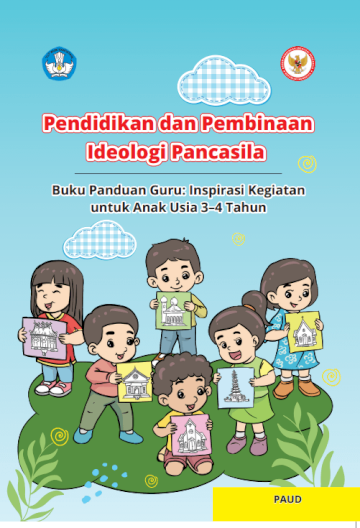 PENDIDIKAN DAN PEMBINAAN IDEOLOGI PANCASILA Buku Panduan Guru: Inspirasi Kegiatan untuk Anak 3-4 Tahun